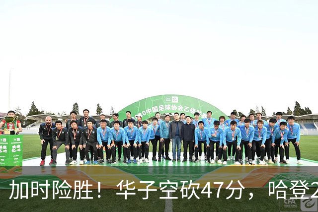 加时险胜！华子空砍47分，哈登22+9助+罚球绝杀 骑士升至东部第四