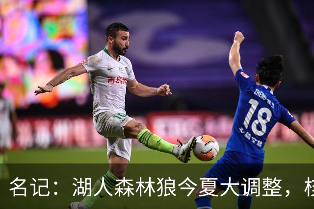 名记：湖人森林狼今夏大调整，核心目的都是讨好当家球星