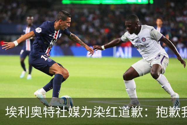 埃利奥特社媒为染红道歉：抱歉我犯了错，这种事不会再发生
