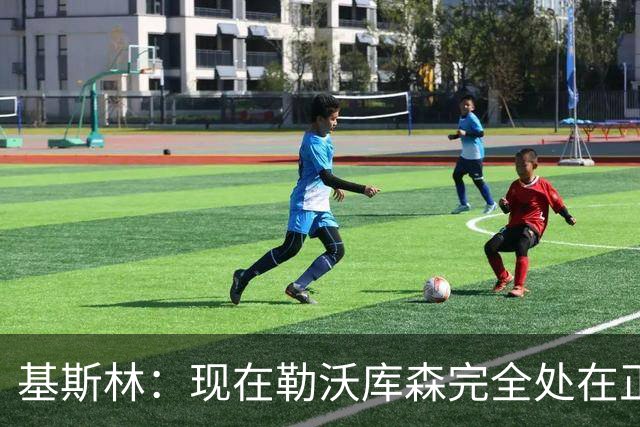 基斯林：现在勒沃库森完全处在正轨上，甚至可能还略高于预期