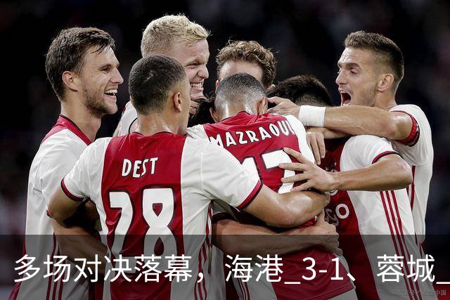 多场对决落幕，海港 3-1、蓉城 0-1、国安 4-3，中超最新积分榜更新