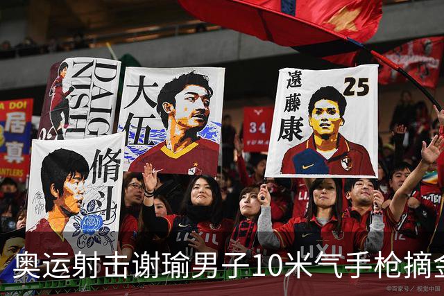 奥运射击谢瑜男子10米气手枪摘金 中国获得第3金