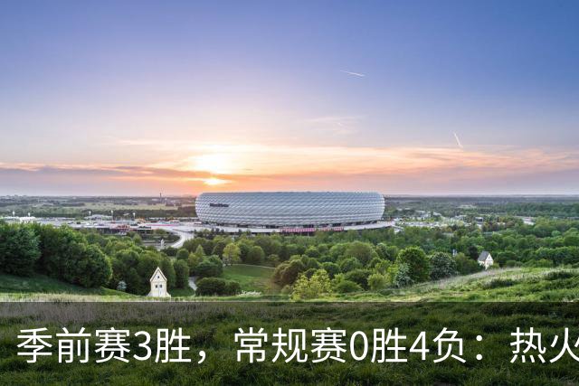 季前赛3胜，常规赛0胜4负：热火开局四连败