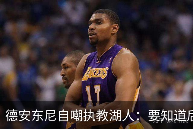 德安东尼自嘲执教湖人：要知道后来能执教火箭 就不接湖人烂摊子
