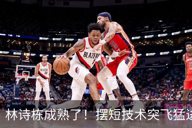 林诗栋成熟了！摆短技术突飞猛进+心态变稳，上升势头肉眼可见