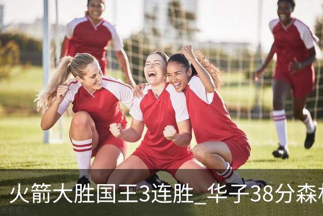 火箭大胜国王3连胜 华子38分森林狼破绿军金身