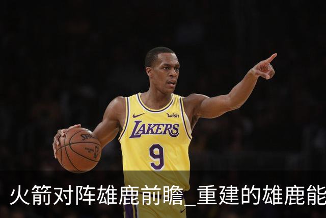 火箭对阵雄鹿前瞻 重建的雄鹿能为火箭带来什么威胁 乌度卡会如何应对