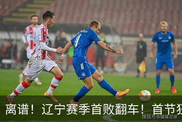 离谱！辽宁赛季首败翻车！首节狂领先却被翻盘，真因太现实