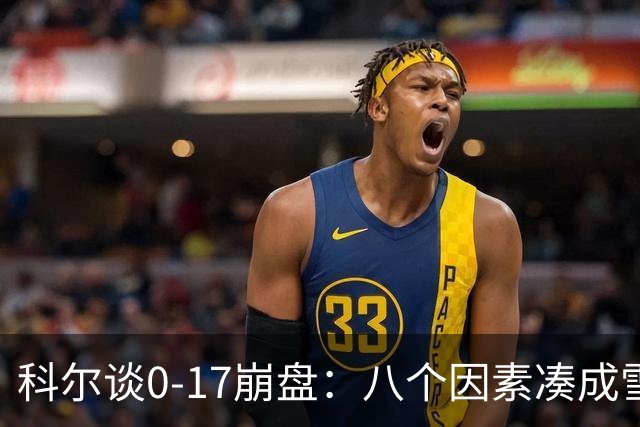 科尔谈0-17崩盘：八个因素凑成雪崩，一个不发生都能赢