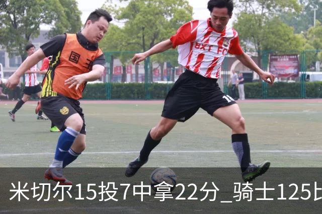 米切尔15投7中拿22分 骑士125比121险胜篮网