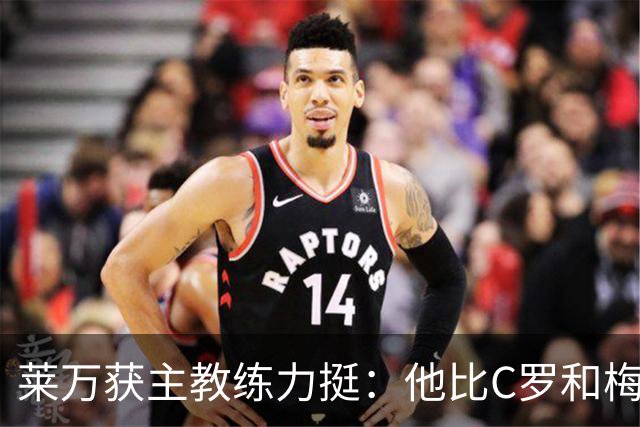 莱万获主教练力挺：他比C罗和梅西更高效更稳定