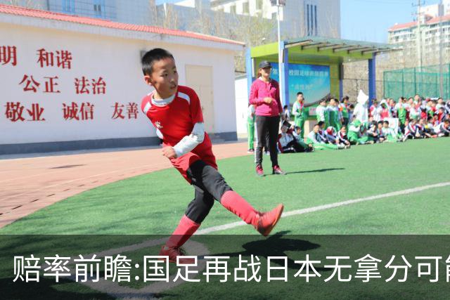 赔率前瞻:国足再战日本无拿分可能 数据一边倒