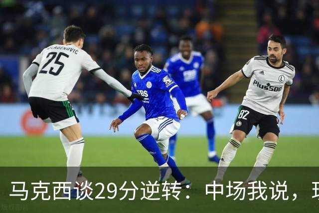 马克西谈29分逆转：中场我说，现在要看我们是什么料子做的